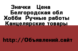 Значки › Цена ­ 10 - Белгородская обл. Хобби. Ручные работы » Канцелярские товары   